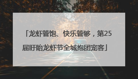 龙虾管饱、快乐管够，第25届盱眙龙虾节全城抱团宠客